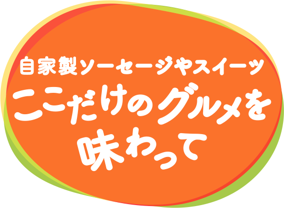 自家製ソーセージやスイーツ。ここだけのグルメを味わって。